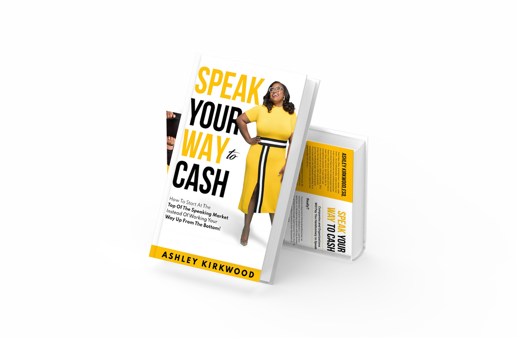 Speak Your Way to Cash®: How To Start at the Top of the Speaking Market Instead of Working Your Way Up From the Bottom!