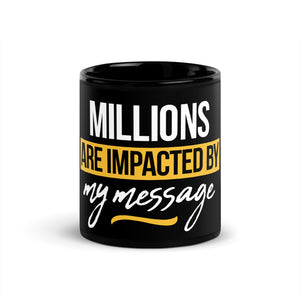 MILLIONS ARE IMPACTED BY MY MESSAGE